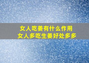 女人吃姜有什么作用 女人多吃生姜好处多多